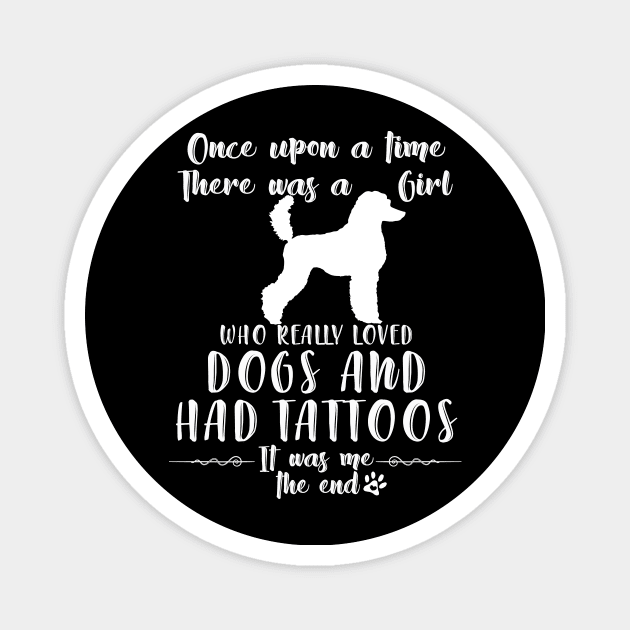 I'M A Girl Who Really Loved Poodles & Had Tatttoos Magnet by mlleradrian